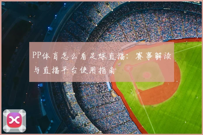 PP体育怎么看足球直播：赛事解读与直播平台使用指南